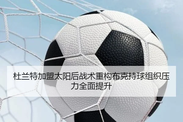 杜兰特加盟太阳后战术重构布克持球组织压力全面提升